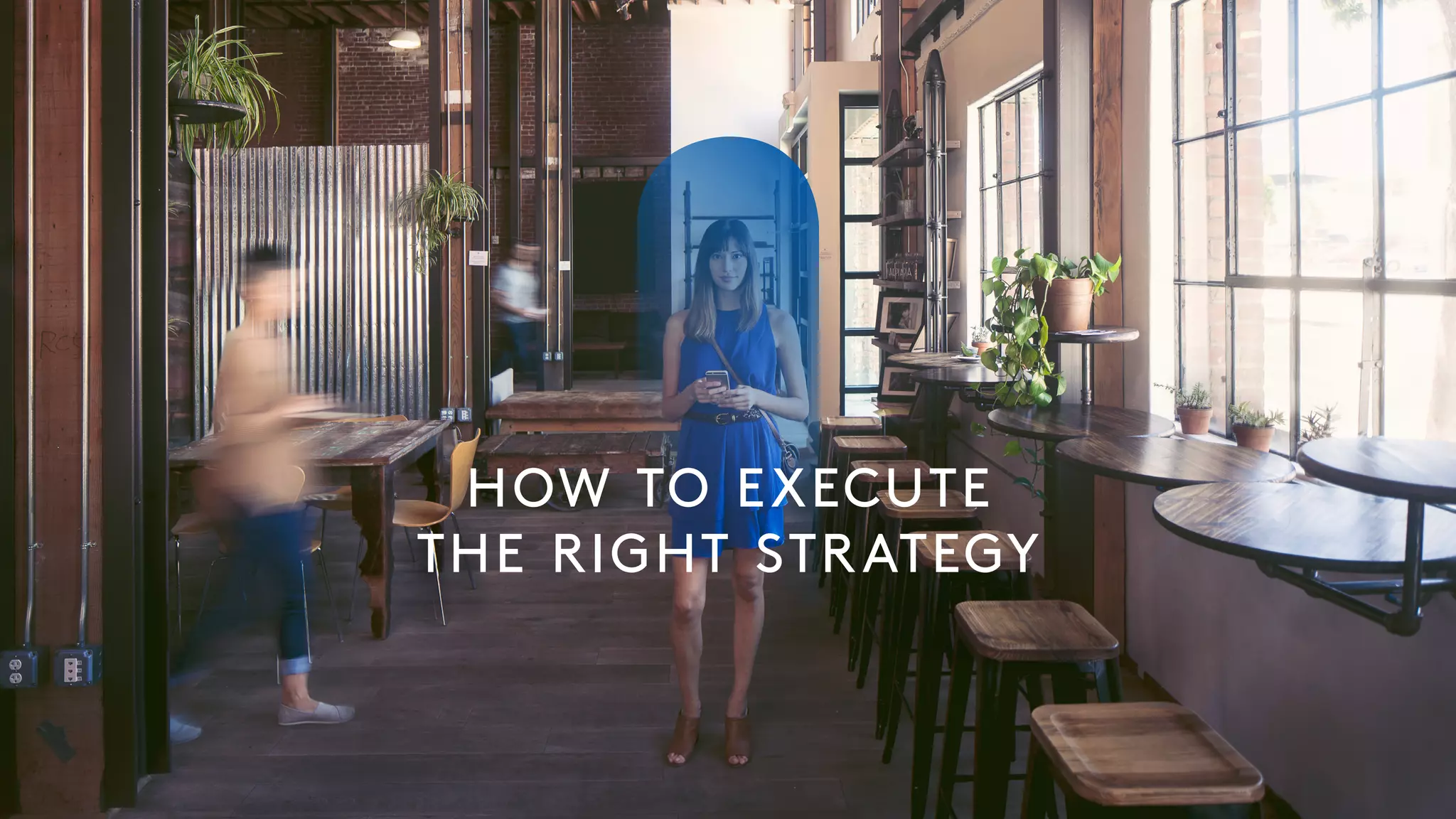 HOW TO EXECUTE
THE RIGHT STRATEGY
 