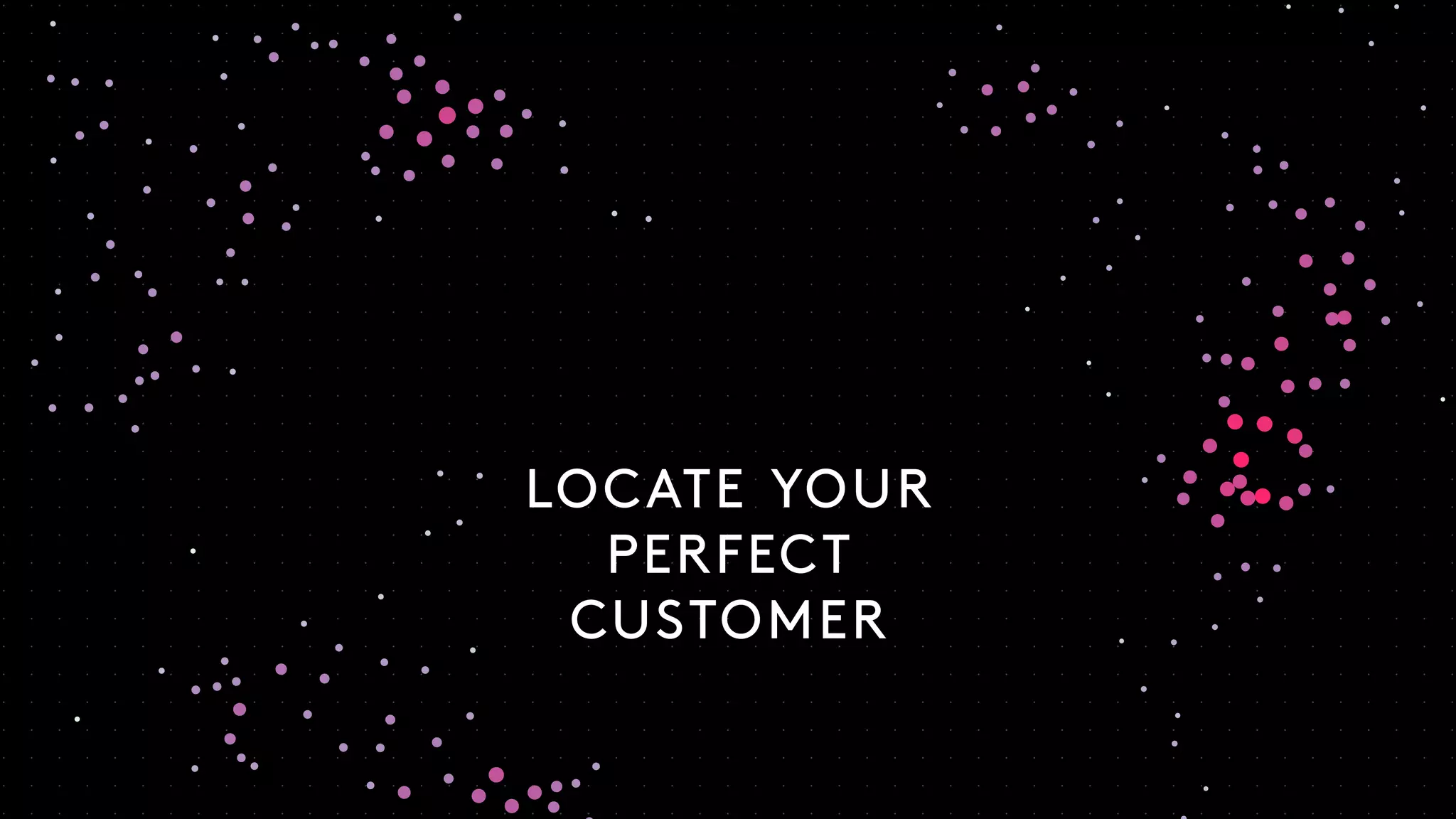 LOCATE YOUR
PERFECT
CUSTOMER
 