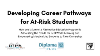 Developing Career Pathways
for At-Risk Students
How Lee's Summit's Alternative Education Program is
Addressing the Needs for Real World Learning and
Empowering Marginalized Students to Take Ownership


 