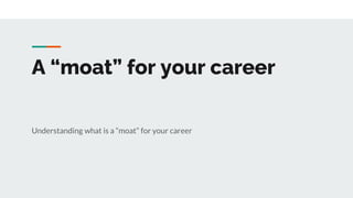 A “moat” for your career
Understanding what is a “moat” for your career
 