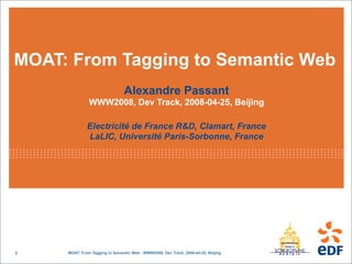 MOAT: From Tagging to Semantic Web
                                Alexandre Passant
               WWW2008, Dev Track, 20...