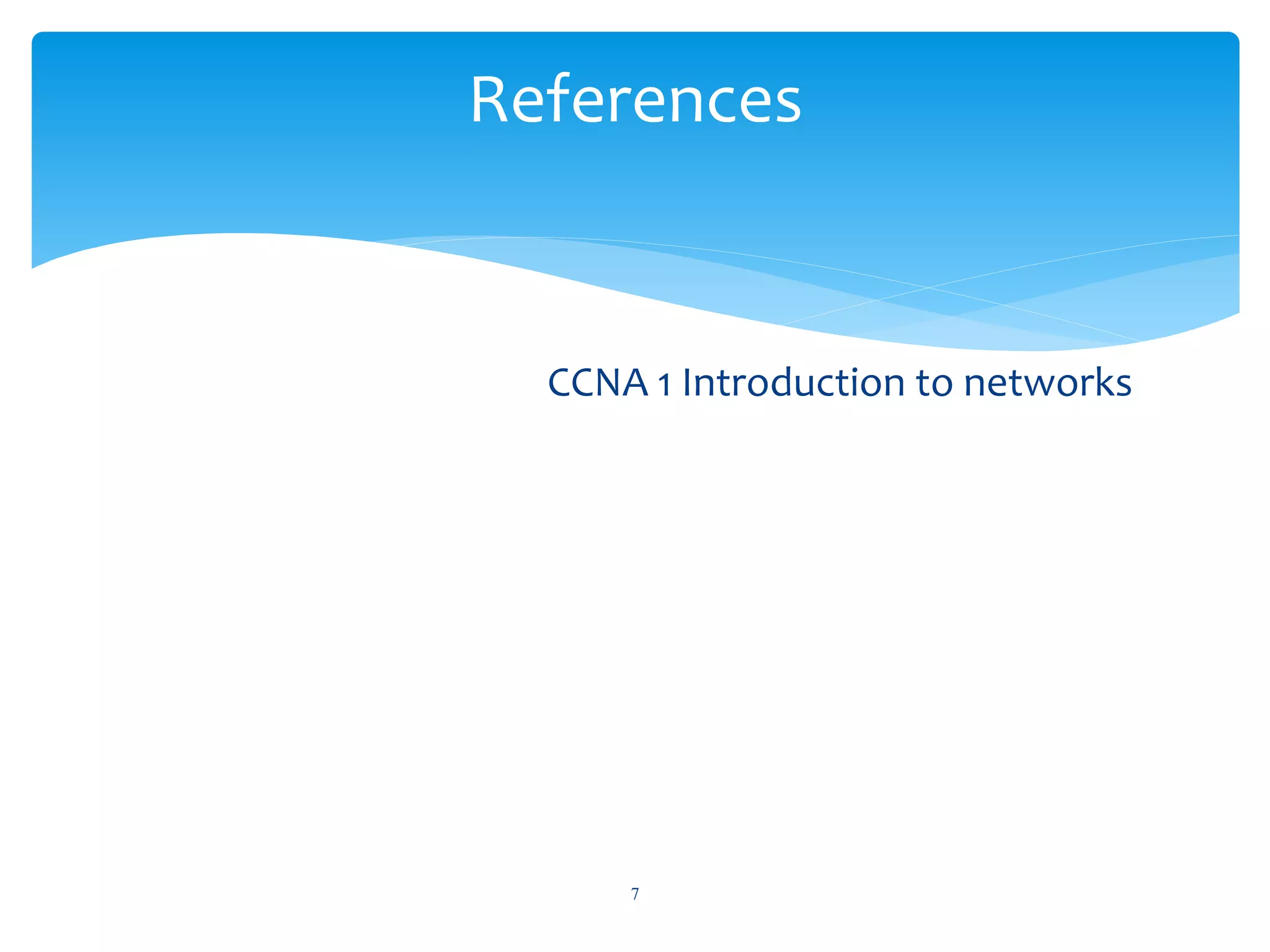 CCNA 1 Introduction to networks
7
References
 