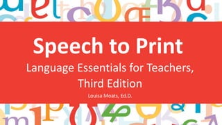 Speech to Print
Language Essentials for Teachers,
Third Edition
Louisa Moats, Ed.D.
 