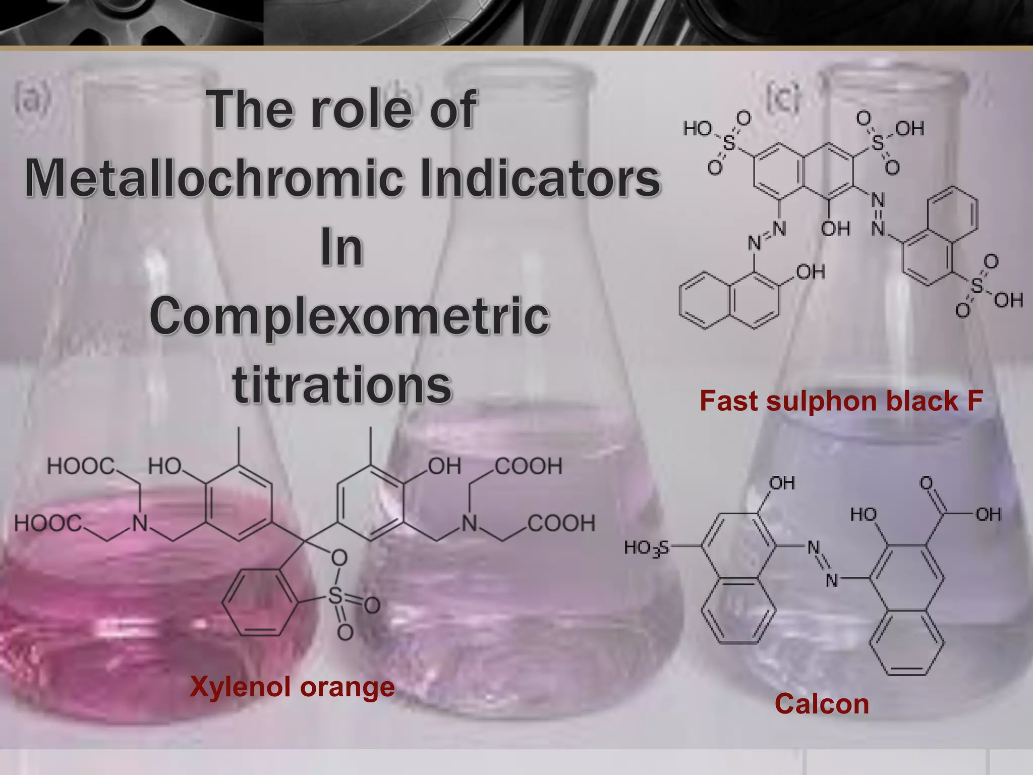 Fast sulphon black F
Calcon
Xylenol orange
 