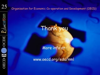 25
25   Organisation for Economic Co-operation and Development (OECD)




                         Thank you


                           More info at

                    www.oecd.org/edu/nml
 