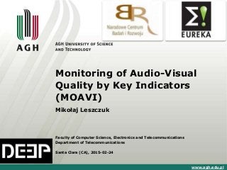 Monitoring of Audio-Visual
Quality by Key Indicators
(MOAVI)
Mikołaj Leszczuk
Faculty of Computer Science, Electronics and Telecommunications
Department of Telecommunications
Santa Clara (CA), 2015-02-24
www.agh.edu.pl
 