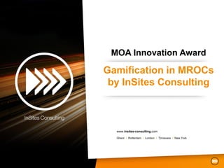 MOA Innovation Award

Gamification in MROCs
 by InSites Consulting



  www.insites-consulting.com

  Ghent I Rotterdam I London I Timisoara I New York
 