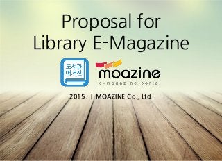 Proposal for
Library E-Magazine
2015. | MOAZINE Co., Ltd.
 