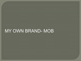 MY OWN BRAND- MOB
 