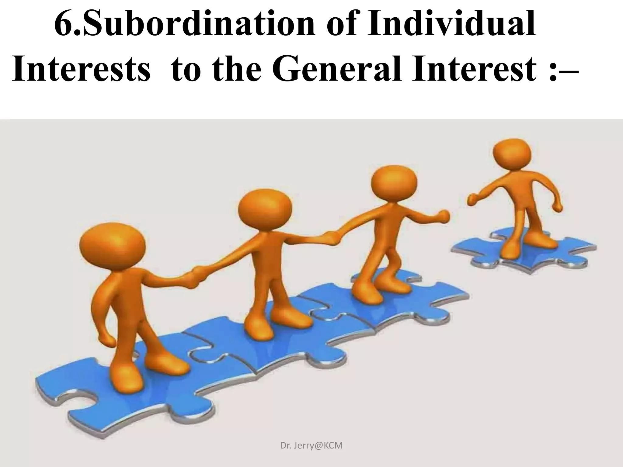 6.Subordination of Individual
Interests to the General Interest :–
Dr. Jerry@KCM
 