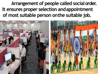 Arrangement of people called socialorder.
It ensures proper selection andappointment
of most suitable person onthe suitable job.
Dr. Jerry@KCM
 
