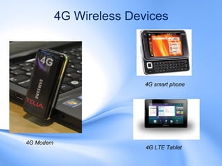 4G Wireless Devices




                          4G smart phone




4G Modem
                          4G LTE Tablet
 