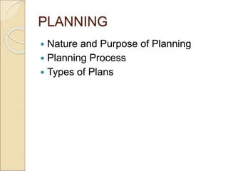 PLANNING
 Nature and Purpose of Planning
 Planning Process
 Types of Plans
 