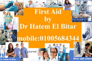 First Aid
by
Dr Hatem El Bitar
mobile:01005684344
 