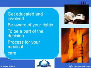 Get educated and
involved
Be aware of your rights
To be a part of the
decision
Process for your
medical
care
 