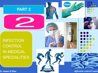 PART 2
INFECTION
CONTROL
IN MEDICAL
SPECIALITIES
 