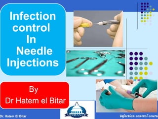 Infection
control
In
Needle
Injections
By
Dr Hatem el Bitar
 
