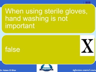 When using sterile gloves,
hand washing is not
important
false
 