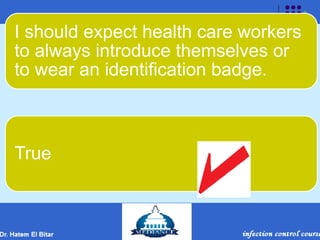 I should expect health care workers
to always introduce themselves or
to wear an identification badge.
True
 