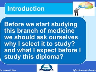 Introduction
Before we start studying
this branch of medicine
we should ask ourselves
why I select it to study?
and what I expect before I
study this diploma?
 