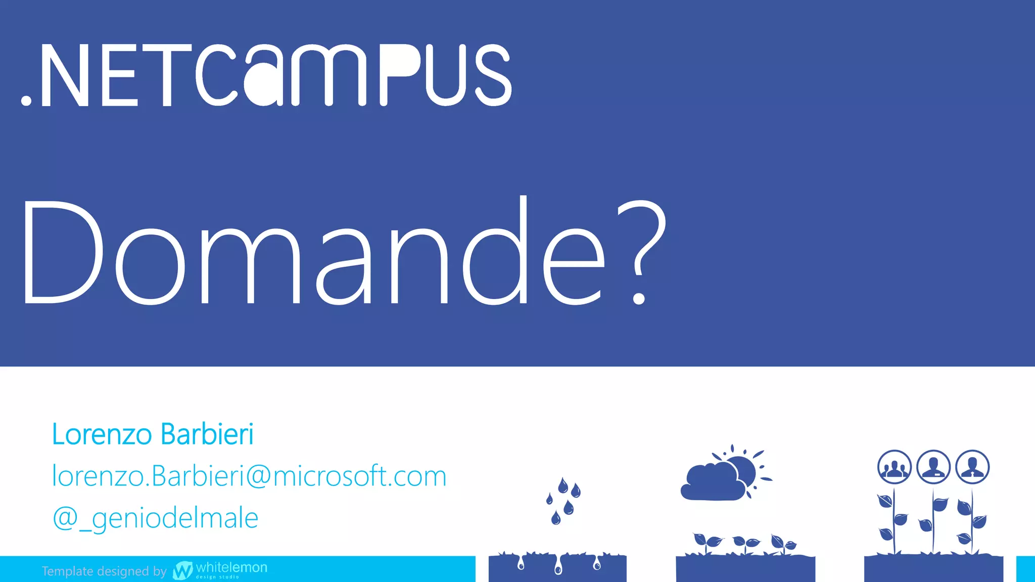 Template designed by
Domande?
Lorenzo Barbieri
lorenzo.Barbieri@microsoft.com
@_geniodelmale
Template designed by
 