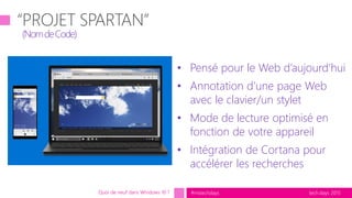 tech.days 2015#mstechdaysQuoi de neuf dans Windows 10 ?
(NomdeCode)
• Pensé pour le Web d’aujourd’hui
• Annotation d’une page Web
avec le clavier/un stylet
• Mode de lecture optimisé en
fonction de votre appareil
• Intégration de Cortana pour
accélérer les recherches
 