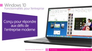 tech.days 2015#mstechdaysQuoi de neuf dans Windows 10 ?
Fonctionnalités pour l’entreprise
Conçu pour répondre
aux défis de
l'entreprise moderne
 