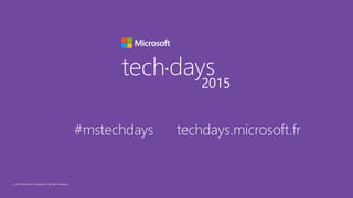 © 2015 Microsoft Corporation. All rights reserved.
tech days•
2015
#mstechdays techdays.microsoft.fr
 