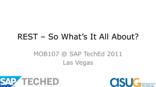 REST – So What’s It All About? MOB107 @ SAP TechEd 2011 Las Vegas 