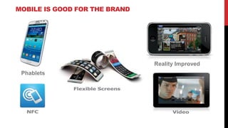 MOBILE IS GOOD FOR THE BRAND




                               Reality Improved
 Phablets
 