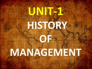 UNIT-1
HISTORY
OF
MANAGEMENT
 