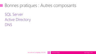 tech.days 2015#mstechdays
SQL Server
Active Directory
DNS
Sécurité et ConfigMgr 2012 R2
 