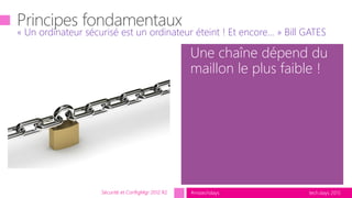 tech.days 2015#mstechdays
« Un ordinateur sécurisé est un ordinateur éteint ! Et encore… » Bill GATES
Une chaîne dépend du
maillon le plus faible !
Sécurité et ConfigMgr 2012 R2
 
