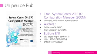 tech.days 2015#mstechdays
 Titre : System Center 2012 R2
Configuration Manager (SCCM)
 Auteurs :
 Editions ENI
 