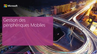 Gestion des
périphériques Mobiles
Les nouveautés de System Center Configuration Manager vNext
 
