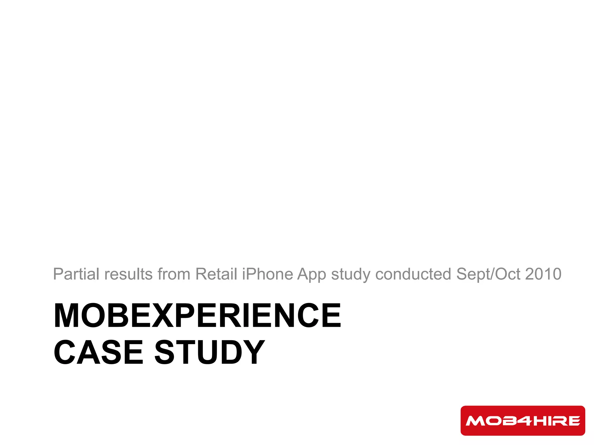 MOBEXPERIENCE CASE STUDY Partial results from Retail iPhone App study conducted Sept/Oct 2010 