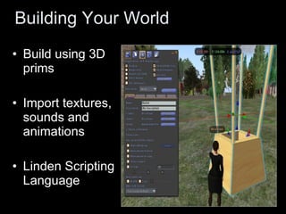 Building Your World Build using 3D prims Import textures, sounds and animations Linden Scripting Language 