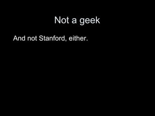 Not a geek And not Stanford, either.  