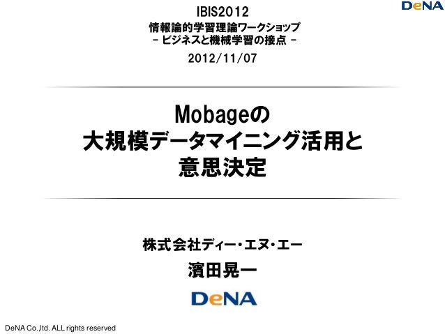Mobageの大規模データマイニング活用と 意思決定 Ibis 2012 ビジネスと機械学習の接点