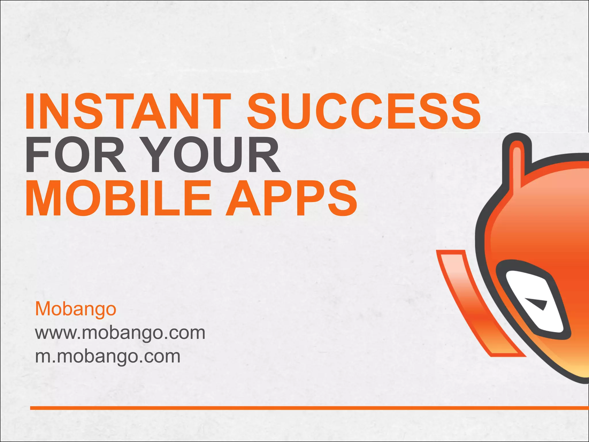 INSTANT SUCCESS
FOR YOUR
MOBILE APPS

Mobango
www.mobango.com
m.mobango.com
 