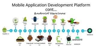 Mobile Application Development Platform
cont…
Android Versions
 