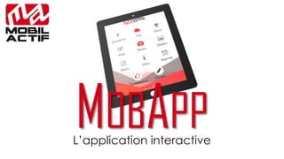 MOBAPP 
L’application interactive  