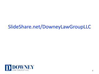 SlideShare.net/DowneyLawGroupLLC
2
 