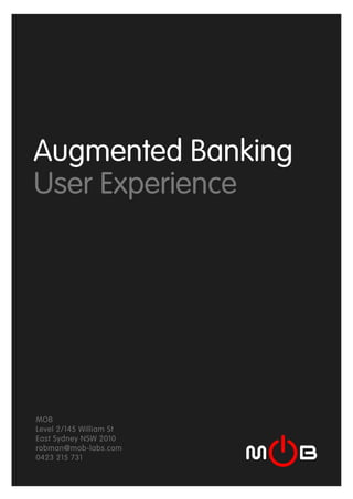 Augmented Banking
User Experience




MOB
Level 2/145 William St
East Sydney NSW 2010
robman@mob-labs.com
0423 215 731
 