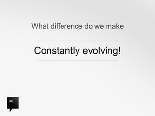 What difference do we make


Constantly evolving!
 