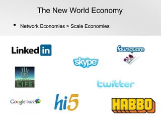 The New World Economy
•   Network Economies > Scale Economies
 