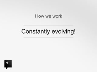 How we work


Constantly evolving!
 
