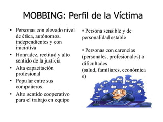 MOBBING: OrigenEl NóbelKonrad Lorenz utilizó el término “mobbing” en relación con el comportamiento agresivo de grupos animalescon el objetivo de echar a un intruso del territorio.El psicólogo alemán Heinz Leymann aplica este concepto en la década de los80 para el acoso de todo tipo en las organizaciones.Desde entonces, el término se ha generalizado y hoy es un tema que preocupa en las organizaciones. Por tanto, es urgente denunciar ydivulgar su ocurrencia porque supone unabuso de poder, una tortura psicológica y un maltrato hacia las personas en el puesto de trabajo.