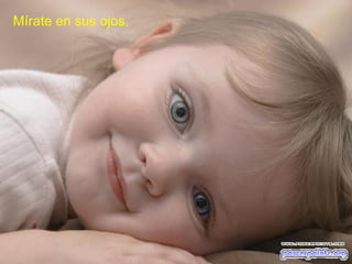 Mírate en sus ojos,

 