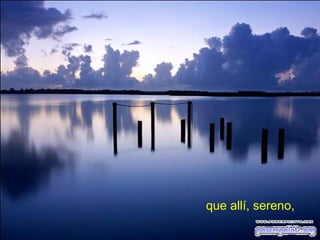 que allí, sereno,

 